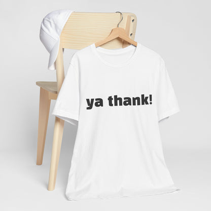 "ya thank!" Soft Unisex Short Sleeve Tee Available in 7 Colors