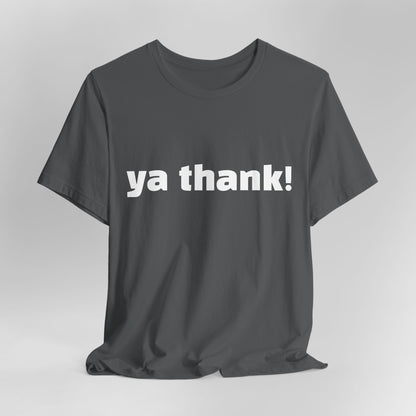 "ya thank!" Soft Unisex Short Sleeve Tee Available in 7 Colors