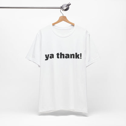 "ya thank!" Soft Unisex Short Sleeve Tee Available in 7 Colors