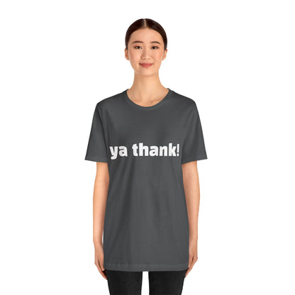 "ya thank!" Soft Unisex Short Sleeve Tee Available in 7 Colors