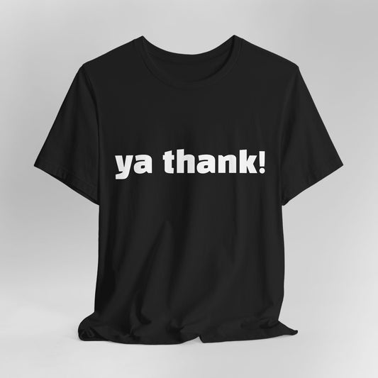 "ya thank!" Soft Unisex Short Sleeve Tee Available in 7 Colors