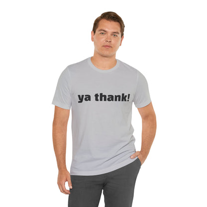 "ya thank!" Soft Unisex Short Sleeve Tee Available in 7 Colors