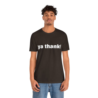 "ya thank!" Soft Unisex Short Sleeve Tee Available in 7 Colors