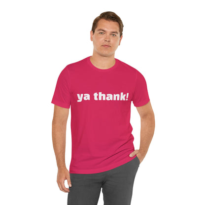 "ya thank!" Soft Unisex Short Sleeve Tee Available in 7 Colors